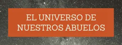 El universo de nuestros abuelos